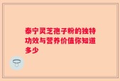 泰宁灵芝孢子粉的独特功效与营养价值你知道多少