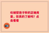 吃破壁孢子粉的正确用量，你真的了解吗？点击看看