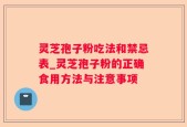 灵芝孢子粉吃法和禁忌表_灵芝孢子粉的正确食用方法与注意事项