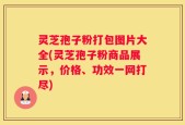 灵芝孢子粉打包图片大全(灵芝孢子粉商品展示，价格、功效一网打尽)