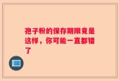 孢子粉的保存期限竟是这样，你可能一直都错了