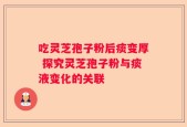 吃灵芝孢子粉后痰变厚 探究灵芝孢子粉与痰液变化的关联
