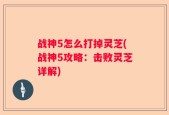 战神5怎么打掉灵芝(战神5攻略：击败灵芝详解)