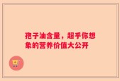 孢子油含量，超乎你想象的营养价值大公开