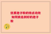 优质孢子粉的特点功效 如何挑选到好的孢子粉