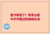 孢子粉苦了？真实口感与不可错过的美味吃法