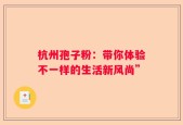 杭州孢子粉：带你体验不一样的生活新风尚”