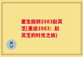重生回到1983赵灵芝(重返1983：赵灵芝的时光之旅)