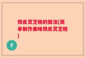 铁皮灵芝糕的做法(简单制作美味铁皮灵芝糕)