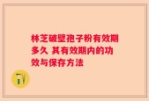 林芝破壁孢子粉有效期多久 其有效期内的功效与保存方法