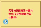 灵芝如意图案设计图片大全(灵芝如意图片设计集锦)