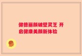 健德丽颜破壁灵芝 开启健康美颜新体验