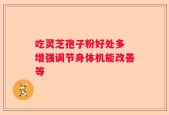 吃灵芝孢子粉好处多 增强调节身体机能改善等