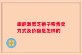 康静源灵芝孢子粉售卖方式及价格是怎样的