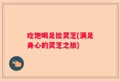 吃饱喝足捡灵芝(满足身心的灵芝之旅)
