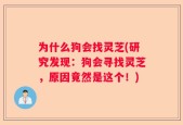 为什么狗会找灵芝(研究发现：狗会寻找灵芝，原因竟然是这个！)