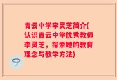青云中学李灵芝简介(认识青云中学优秀教师李灵芝，探索她的教育理念与教学方法)