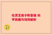 吃灵芝孢子粉靠谱 科学依据与功效解析