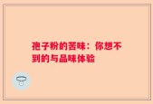 孢子粉的苦味：你想不到的与品味体验