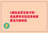 1健优品灵芝孢子粉：高品质养生佳选带来健康活力新体验