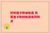 好的孢子粉啥味道 优质孢子粉的味道有何特点