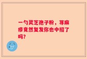 一勺灵芝孢子粉，荨麻疹竟然复发你也中招了吗？