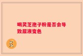 喝灵芝孢子粉是否会导致尿液变色