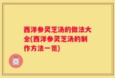 西洋参灵芝汤的做法大全(西洋参灵芝汤的制作方法一览)