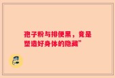 孢子粉与排便黑，竟是塑造好身体的隐藏”