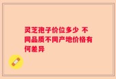 灵芝孢子价位多少 不同品质不同产地价格有何差异