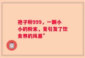 孢子粉999，一颗小小的粉末，竟引发了饮食界的风暴”