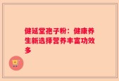 健延堂孢子粉：健康养生新选择营养丰富功效多