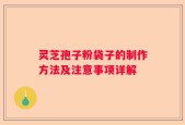 灵芝孢子粉袋子的制作方法及注意事项详解