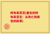 阿布采灵芝(重生的阿布采灵芝：从死亡到再生的故事)