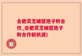 合肥灵芝破壁孢子粉合作_合肥灵芝破壁孢子粉合作新机遇)