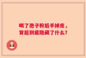 喝了孢子粉后手掉皮，背后到底隐藏了什么？
