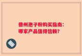 德州孢子粉购买指南：哪家产品值得信赖？