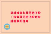 冠脉痉挛与灵芝孢子粉：探究灵芝孢子粉对冠脉痉挛的作用