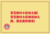 灵芝新村小区幼儿园(灵芝新村小区增设幼儿园，满足居民需求)