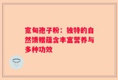 宽甸孢子粉：独特的自然馈赠蕴含丰富营养与多种功效