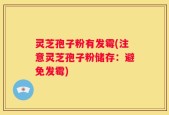 灵芝孢子粉有发霉(注意灵芝孢子粉储存：避免发霉)