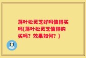 落叶松灵芝好吗值得买吗(落叶松灵芝值得购买吗？效果如何？)