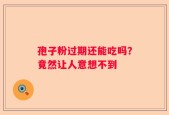 孢子粉过期还能吃吗？竟然让人意想不到