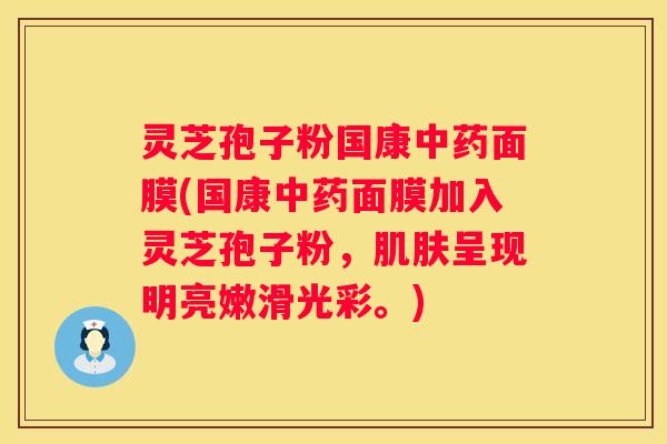 灵芝孢子粉国康面膜(国康面膜加入灵芝孢子粉，呈现明亮嫩滑光彩。)