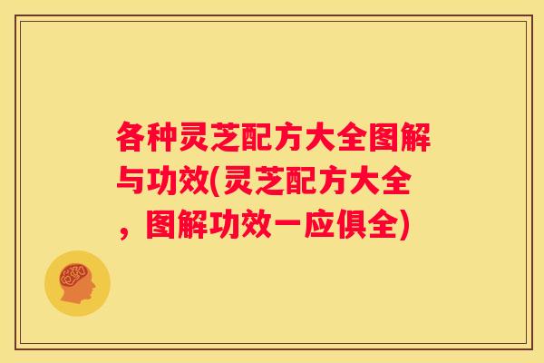 各种灵芝配方大全图解与功效(灵芝配方大全，图解功效一应俱全)