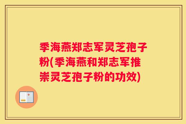 季海燕郑志军灵芝孢子粉(季海燕和郑志军推崇灵芝孢子粉的功效)