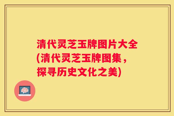 清代灵芝玉牌图片大全(清代灵芝玉牌图集，探寻历史文化之美)