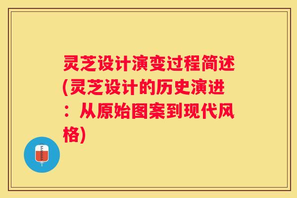 灵芝设计演变过程简述(灵芝设计的历史演进：从原始图案到现代风格)