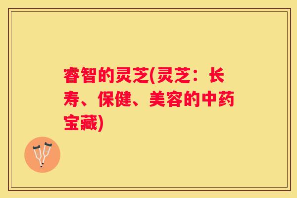 睿智的灵芝(灵芝：长寿、保健、美容的宝藏)