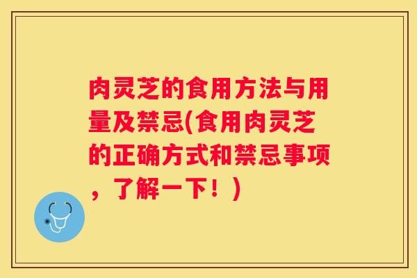 肉灵芝的食用方法与用量及禁忌(食用肉灵芝的正确方式和禁忌事项，了解一下！)